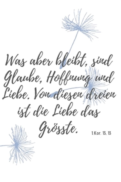 Was Aber Bleibt Sind Glaube, Hoffnung, Liebe, Diese Drei; Aber Die ...